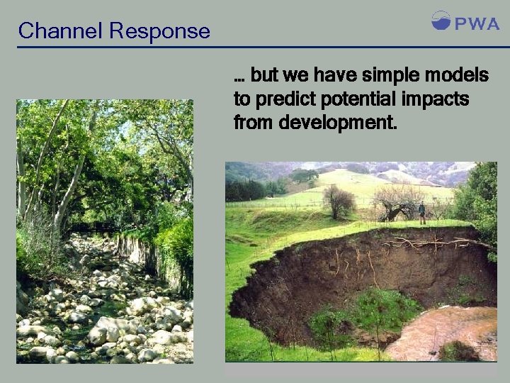 Channel Response … but we have simple models to predict potential impacts from development.