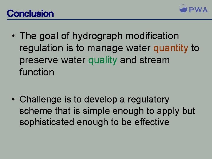 Conclusion • The goal of hydrograph modification regulation is to manage water quantity to