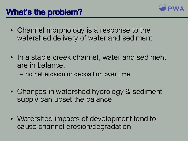 What’s the problem? • Channel morphology is a response to the watershed delivery of