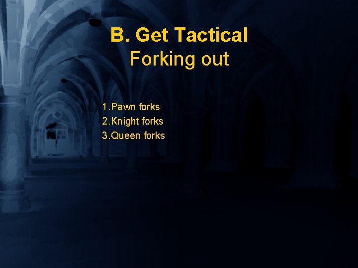 B. Get Tactical Forking out 1. Pawn forks 2. Knight forks 3. Queen forks
