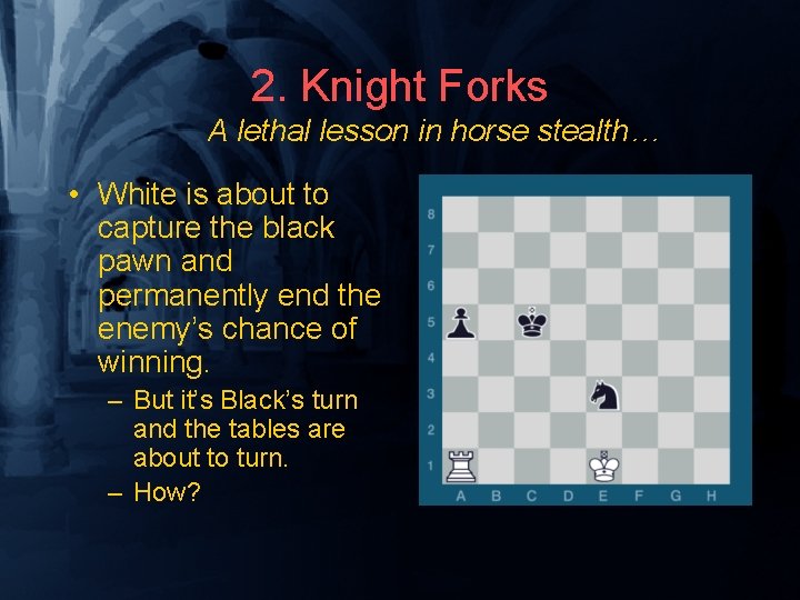 2. Knight Forks A lethal lesson in horse stealth… • White is about to