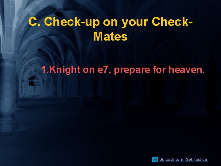 C. Check-up on your Check. Mates 1. Knight on e 7, prepare for heaven.