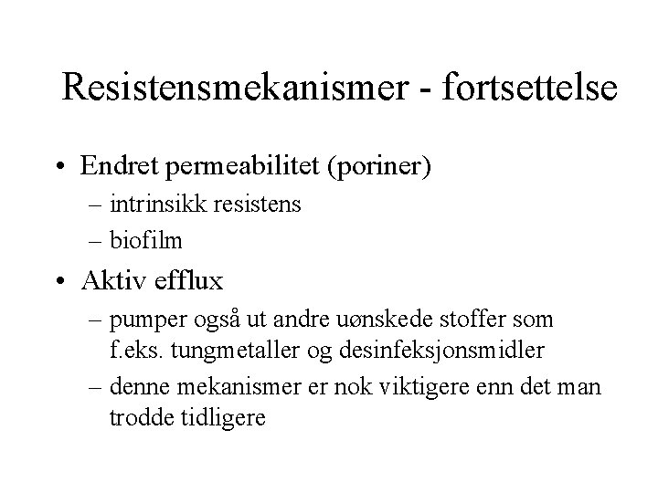 Resistensmekanismer - fortsettelse • Endret permeabilitet (poriner) – intrinsikk resistens – biofilm • Aktiv