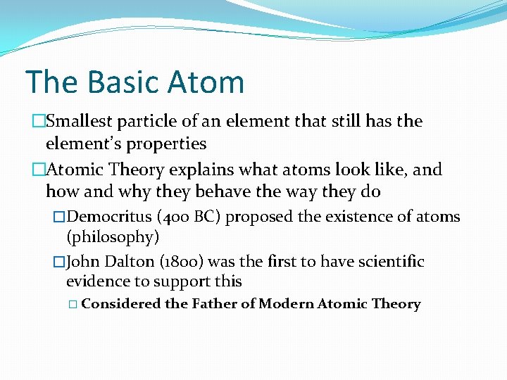 The Basic Atom �Smallest particle of an element that still has the element’s properties