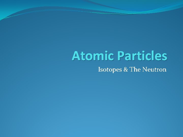 Atomic Particles Isotopes & The Neutron 