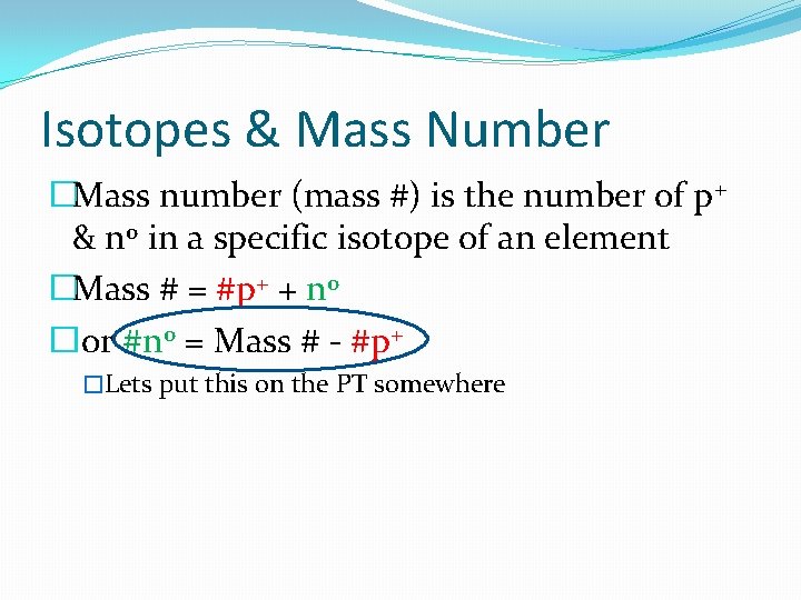 Isotopes & Mass Number �Mass number (mass #) is the number of p+ &