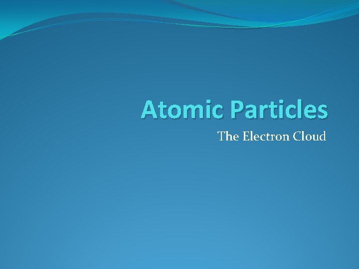 Atomic Particles The Electron Cloud 
