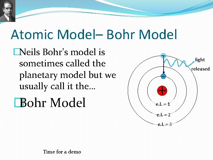 Atomic Model– Bohr Model �Neils Bohr’s model is sometimes called the planetary model but