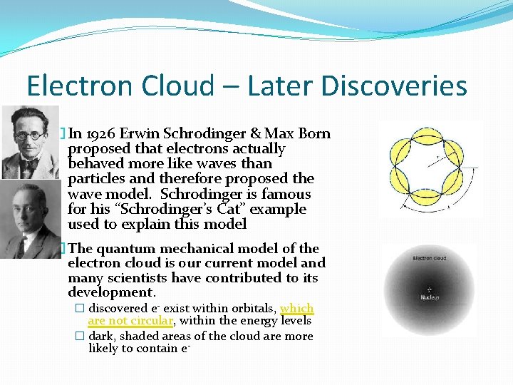 Electron Cloud – Later Discoveries �In 1926 Erwin Schrodinger & Max Born proposed that