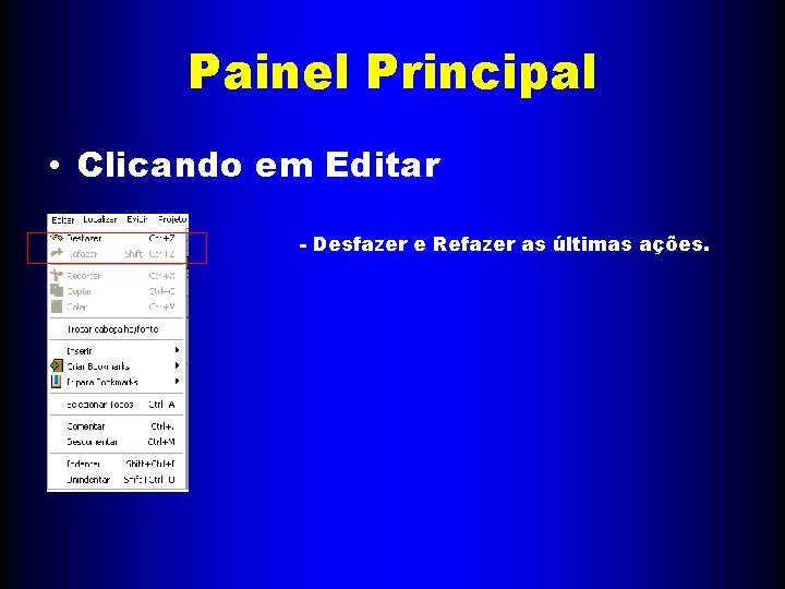 Painel Principal • Clicando em Editar - Desfazer e Refazer as últimas ações. 