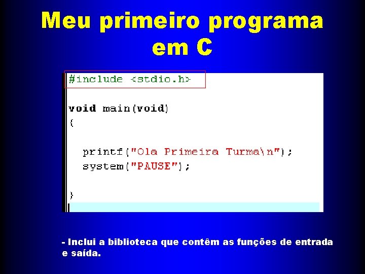 Meu primeiro programa em C - Inclui a biblioteca que contêm as funções de