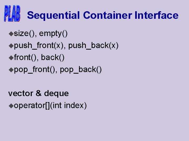 Sequential Container Interface usize(), empty() upush_front(x), push_back(x) ufront(), back() upop_front(), pop_back() vector & deque