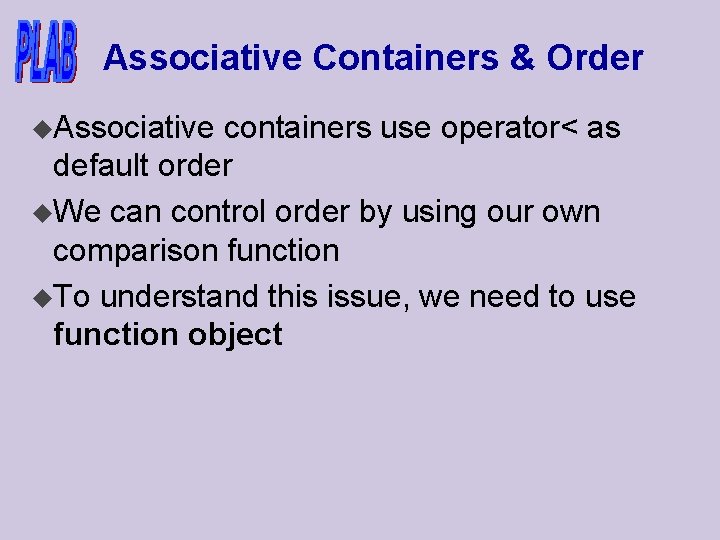 Associative Containers & Order u. Associative containers use operator< as default order u. We