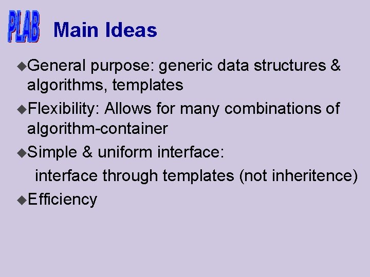 Main Ideas u. General purpose: generic data structures & algorithms, templates u. Flexibility: Allows