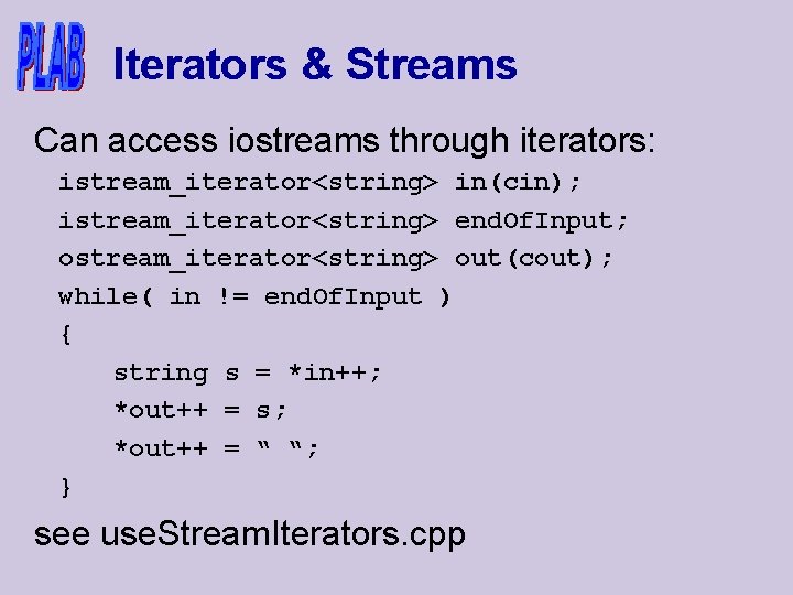 Iterators & Streams Can access iostreams through iterators: istream_iterator<string> in(cin); istream_iterator<string> end. Of. Input;