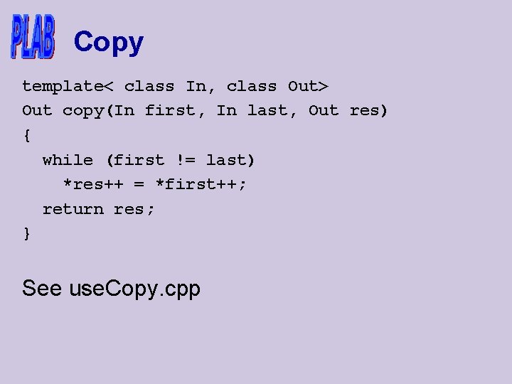 Copy template< class In, class Out> Out copy(In first, In last, Out res) {