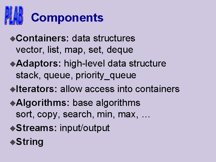 Components u. Containers: data structures vector, list, map, set, deque u. Adaptors: high-level data