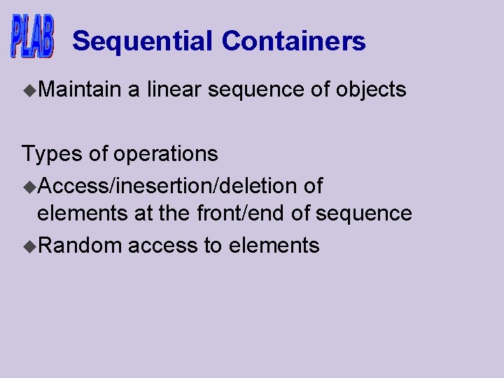 Sequential Containers u. Maintain a linear sequence of objects Types of operations u. Access/inesertion/deletion