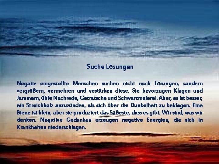 Suche Lösungen Negativ eingestellte Menschen suchen nicht nach Lösungen, sondern vergrößern, vermehren und vestärken