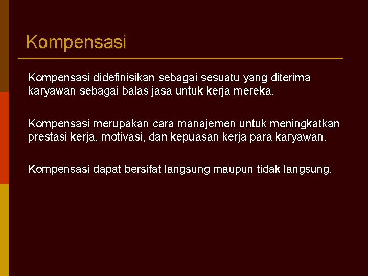 Kompensasi didefinisikan sebagai sesuatu yang diterima karyawan sebagai balas jasa untuk kerja mereka. Kompensasi