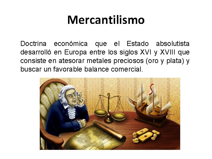 Mercantilismo Doctrina económica que el Estado absolutista desarrolló en Europa entre los siglos XVI