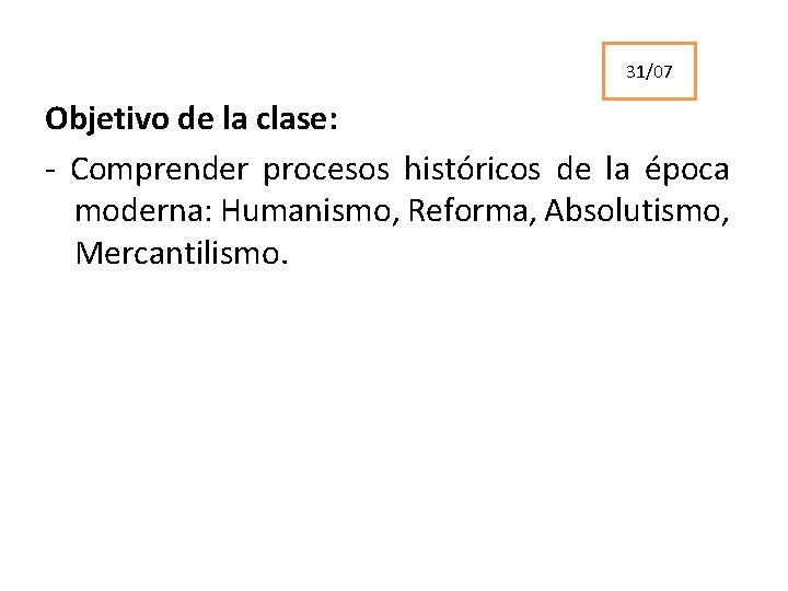 31/07 Objetivo de la clase: - Comprender procesos históricos de la época moderna: Humanismo,