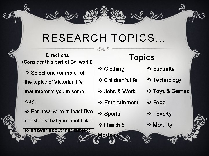 RESEARCH TOPICS… Topics Directions (Consider this part of Bellwork!) v Clothing v Etiquette the