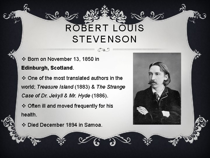 ROBERT LOUIS STEVENSON v Born on November 13, 1850 in Edinburgh, Scotland. v One