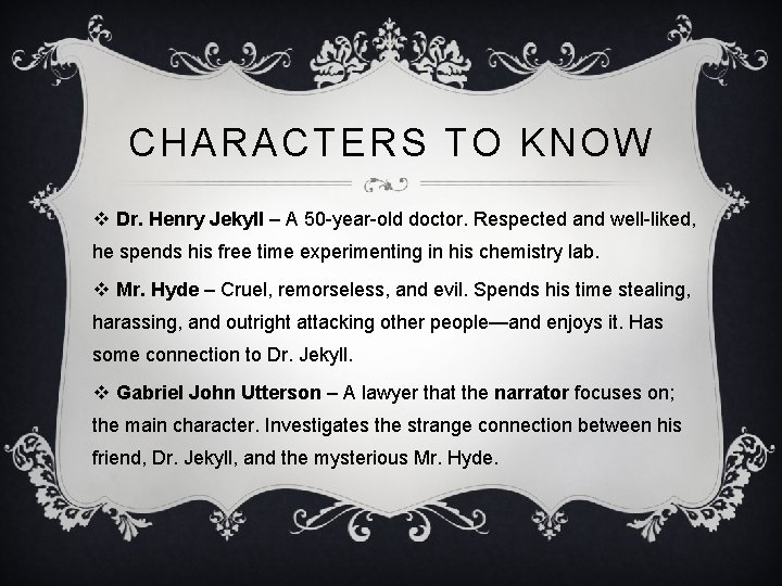 CHARACTERS TO KNOW v Dr. Henry Jekyll – A 50 -year-old doctor. Respected and