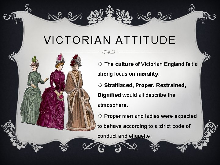 VICTORIAN ATTITUDE v The culture of Victorian England felt a strong focus on morality.