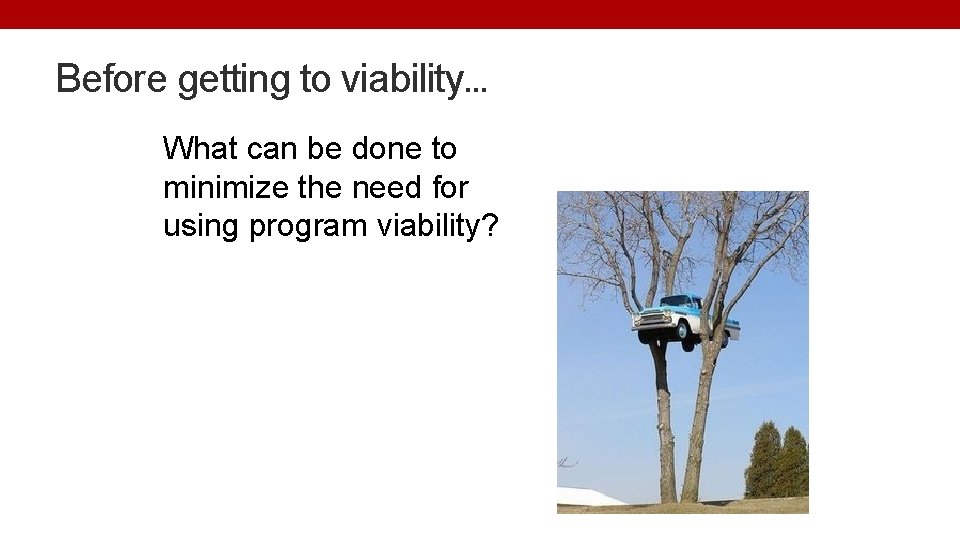 Before getting to viability… What can be done to minimize the need for using