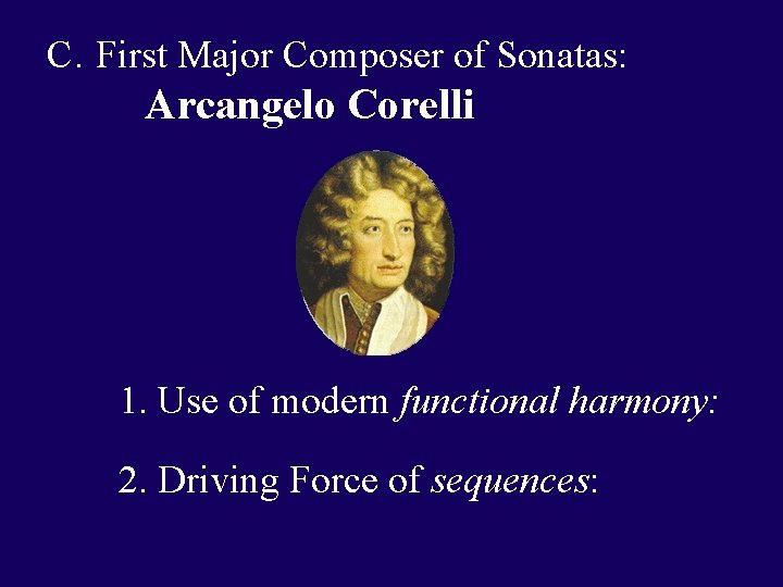 C. First Major Composer of Sonatas: Arcangelo Corelli 1. Use of modern functional harmony: