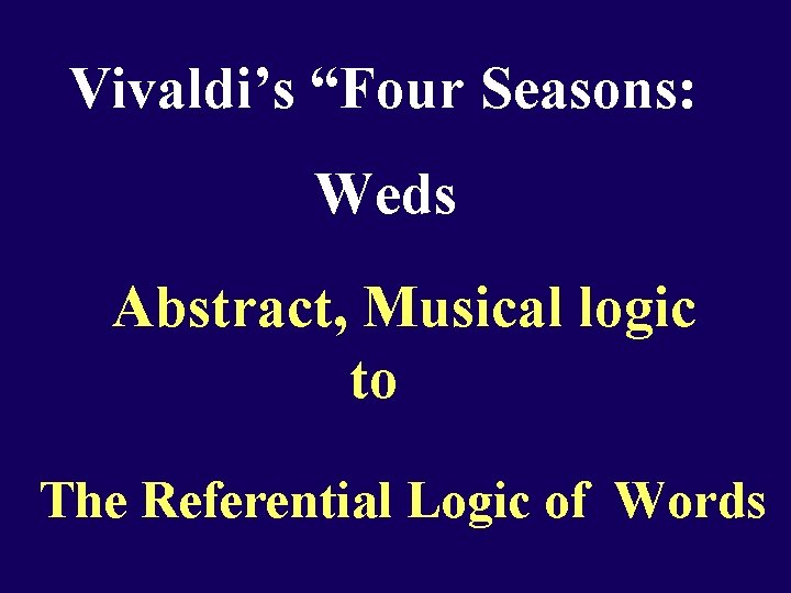 Vivaldi’s “Four Seasons: Weds Abstract, Musical logic to The Referential Logic of Words 