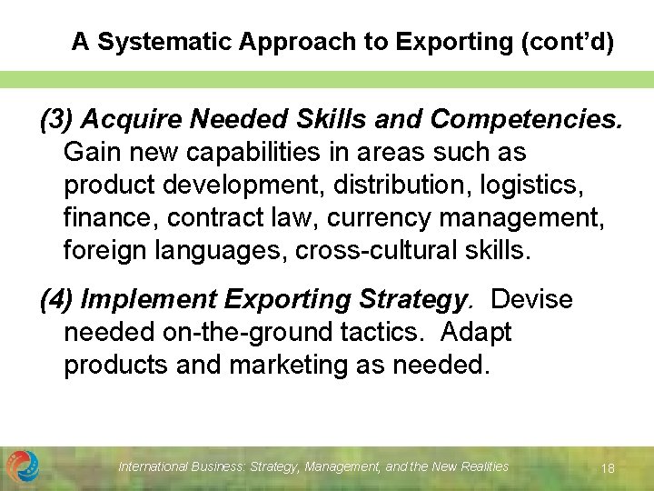 A Systematic Approach to Exporting (cont’d) (3) Acquire Needed Skills and Competencies. Gain new