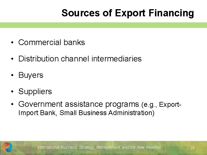 Sources of Export Financing • Commercial banks • Distribution channel intermediaries • Buyers •