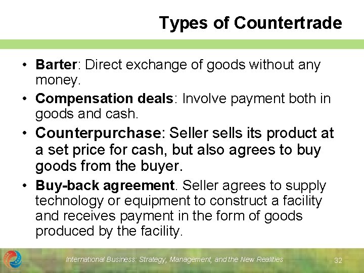 Types of Countertrade • Barter: Direct exchange of goods without any money. • Compensation