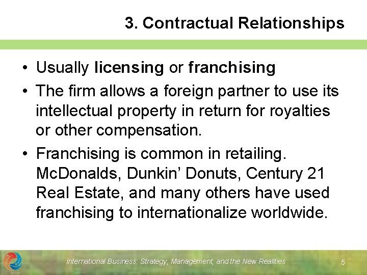 3. Contractual Relationships • Usually licensing or franchising • The firm allows a foreign