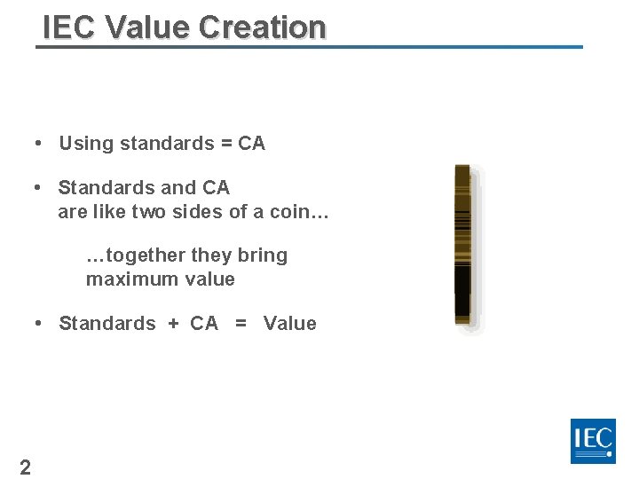 IEC Value Creation • Using standards = CA • Standards and CA are like