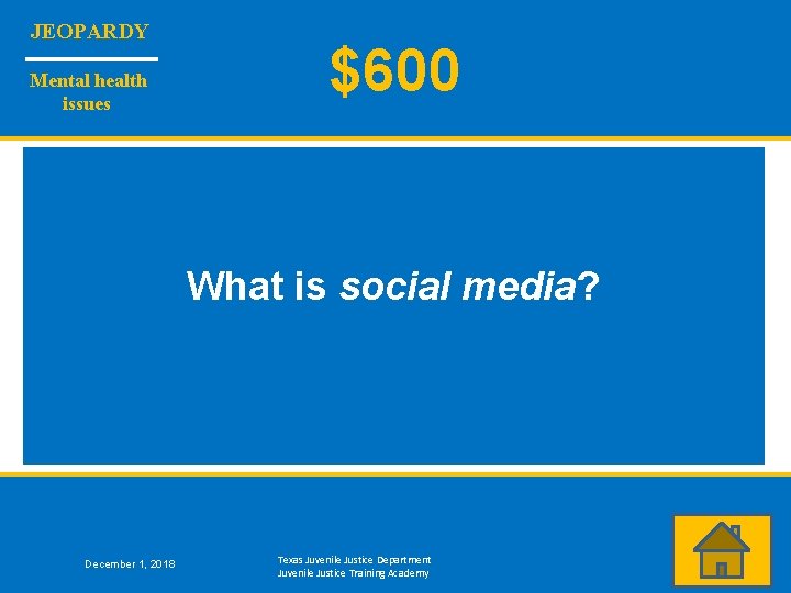 JEOPARDY Mental health issues $600 What is social media? December 1, 2018 Texas Juvenile