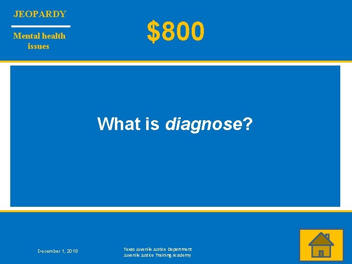 JEOPARDY Mental health issues $800 What is diagnose? December 1, 2018 Texas Juvenile Justice
