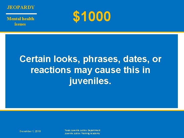 JEOPARDY Mental health issues $1000 Certain looks, phrases, dates, or reactions may cause this