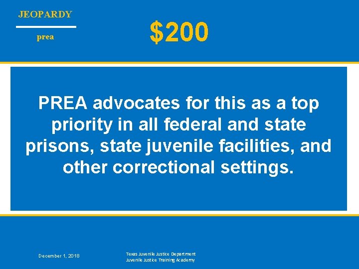 JEOPARDY prea $200 PREA advocates for this as a top priority in all federal