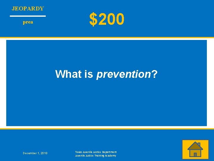 JEOPARDY prea $200 What is prevention? December 1, 2018 Texas Juvenile Justice Department Juvenile