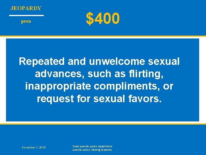 JEOPARDY prea $400 Repeated and unwelcome sexual advances, such as flirting, inappropriate compliments, or