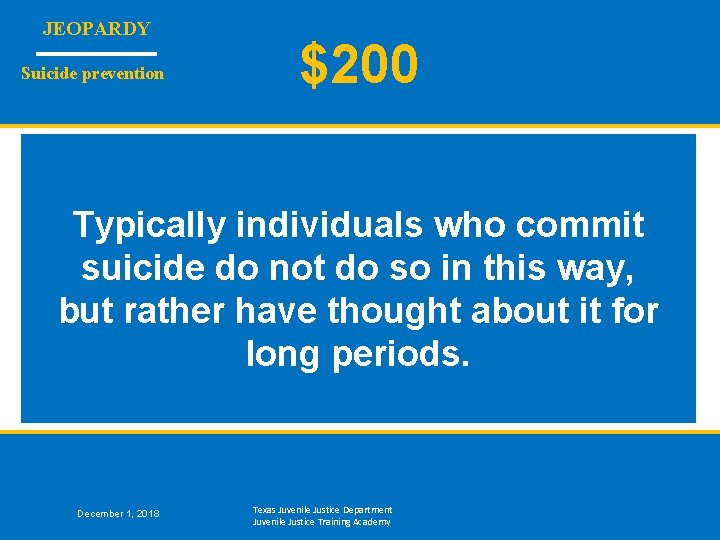 JEOPARDY Suicide prevention $200 Typically individuals who commit suicide do not do so in