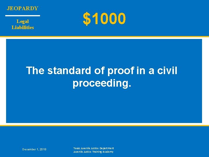 JEOPARDY Legal Liabilities $1000 The standard of proof in a civil proceeding. December 1,