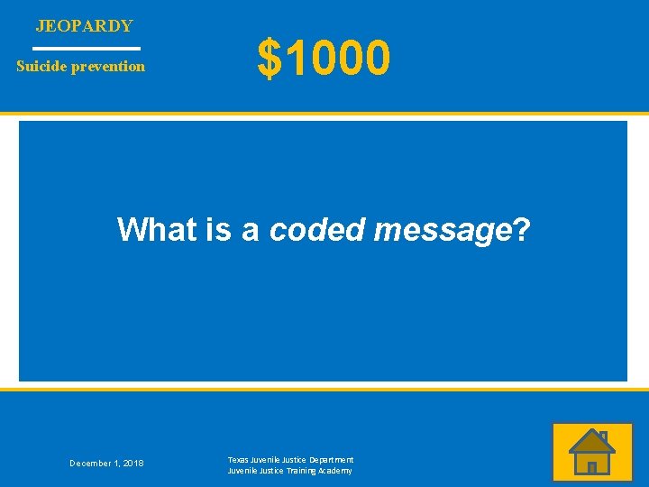 JEOPARDY Suicide prevention $1000 What is a coded message? December 1, 2018 Texas Juvenile