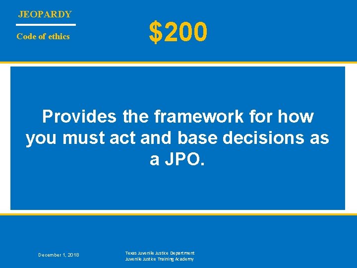 JEOPARDY Code of ethics $200 Provides the framework for how you must act and