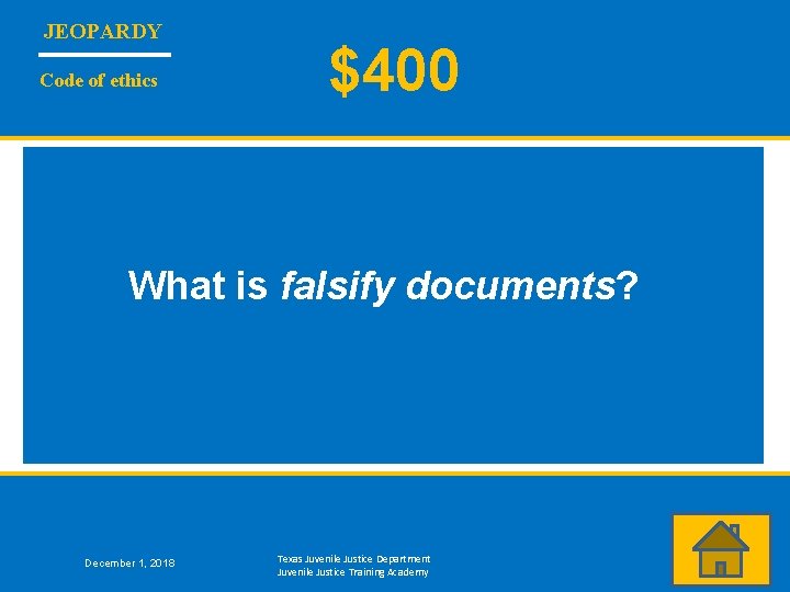 JEOPARDY Code of ethics $400 What is falsify documents? December 1, 2018 Texas Juvenile