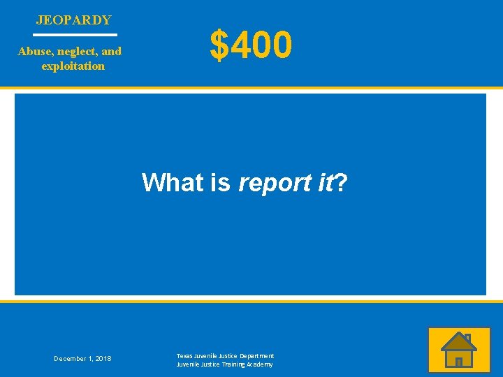 JEOPARDY Abuse, neglect, and exploitation $400 What is report it? December 1, 2018 Texas
